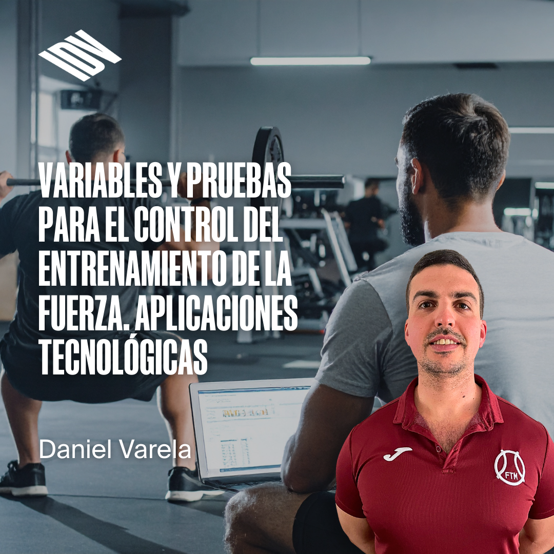 Variables y pruebas para el control del entrenamiento de la Fuerza. Aplicaciones tecnológicas para el control de la Fuerza.